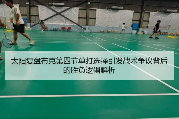 太阳复盘布克第四节单打选择引发战术争议背后的胜负逻辑解析