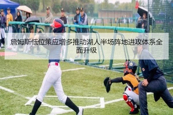 詹姆斯低位策应增多推动湖人半场阵地进攻体系全面升级